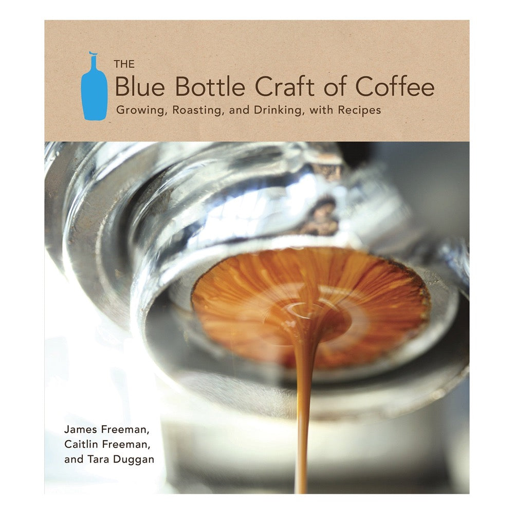 The Blue Bottle Craft of Coffee by James Freeman, Caitlin Freeman & Tara Duggan